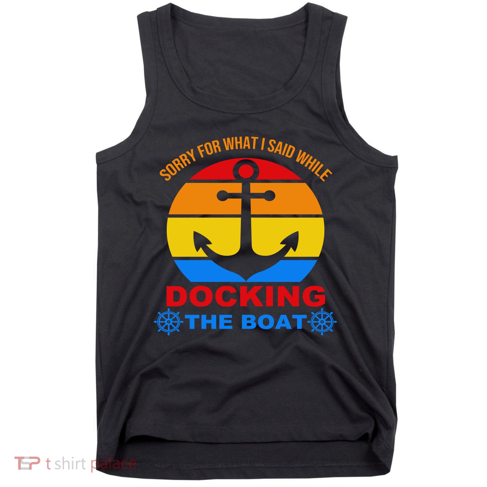 Sorry For What I Said While Docking The Boat Tank Top