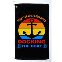 Sorry For What I Said While Docking The Boat Golf Towel