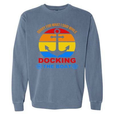 Sorry For What I Said While Docking The Boat Garment-Dyed Sweatshirt