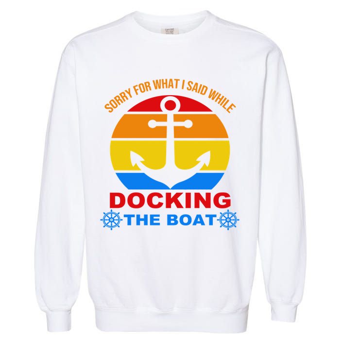 Sorry For What I Said While Docking The Boat Garment-Dyed Sweatshirt