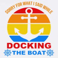 Sorry For What I Said While Docking The Boat Garment-Dyed Sweatshirt