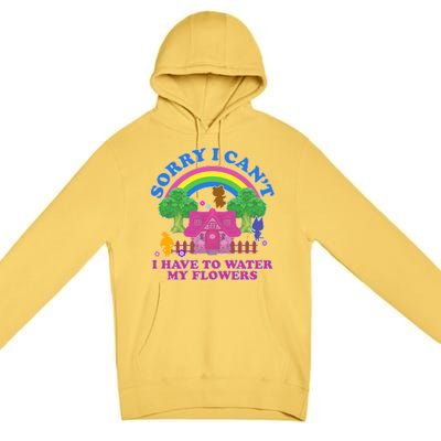 Sorry I Can't I Have To Water My Flowers Premium Pullover Hoodie