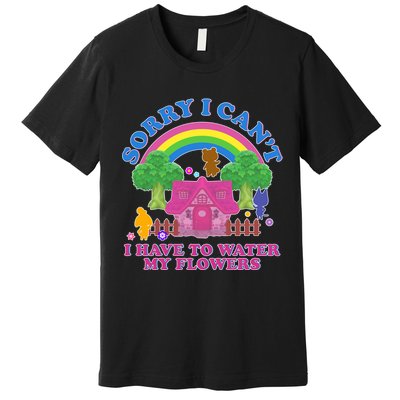 Sorry I Can't I Have To Water My Flowers Premium T-Shirt