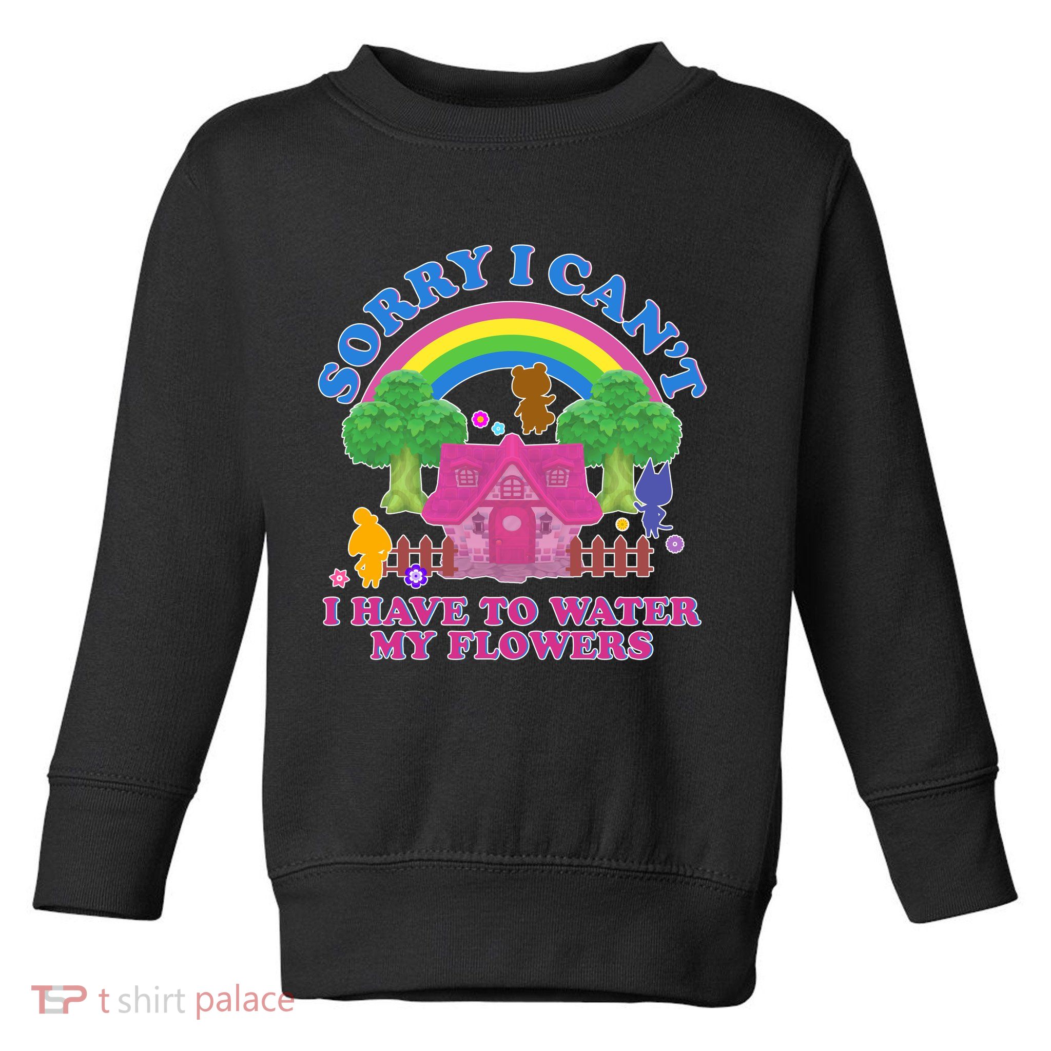 Sorry I Can't I Have To Water My Flowers Toddler Sweatshirt
