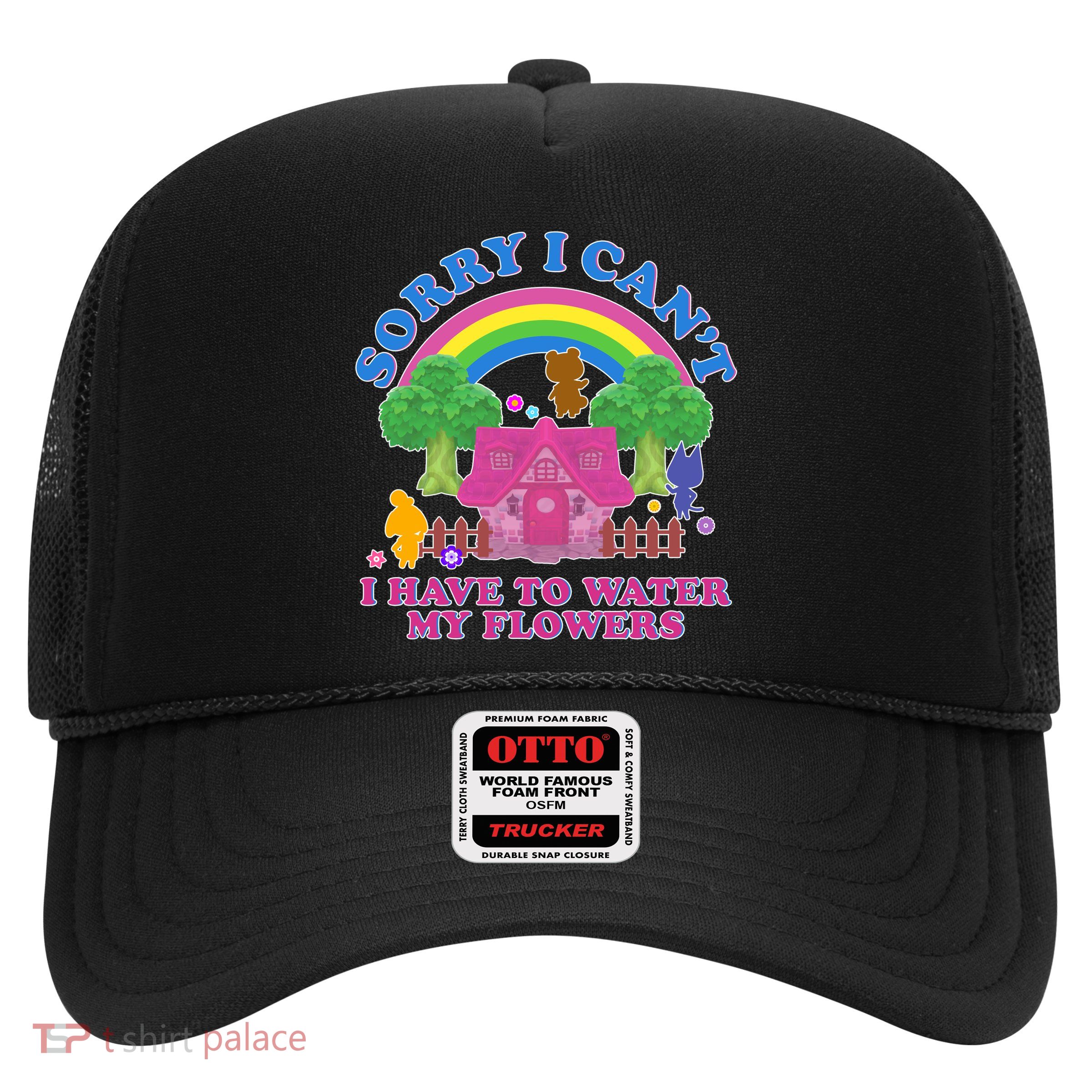 Sorry I Can't I Have To Water My Flowers Trucker Hat