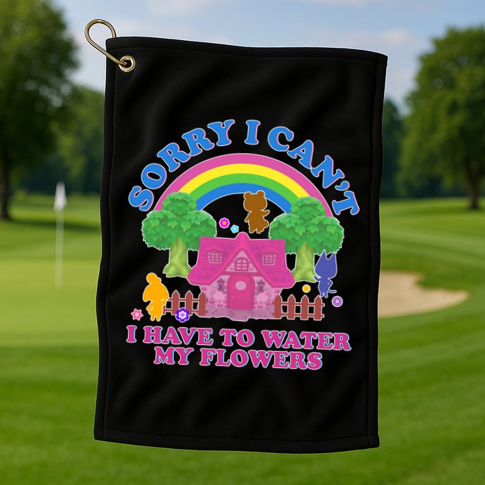 Sorry I Can't I Have To Water My Flowers Golf Towel