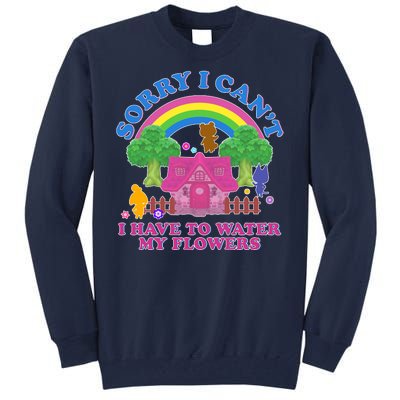 Sorry I Can't I Have To Water My Flowers Tall Sweatshirt