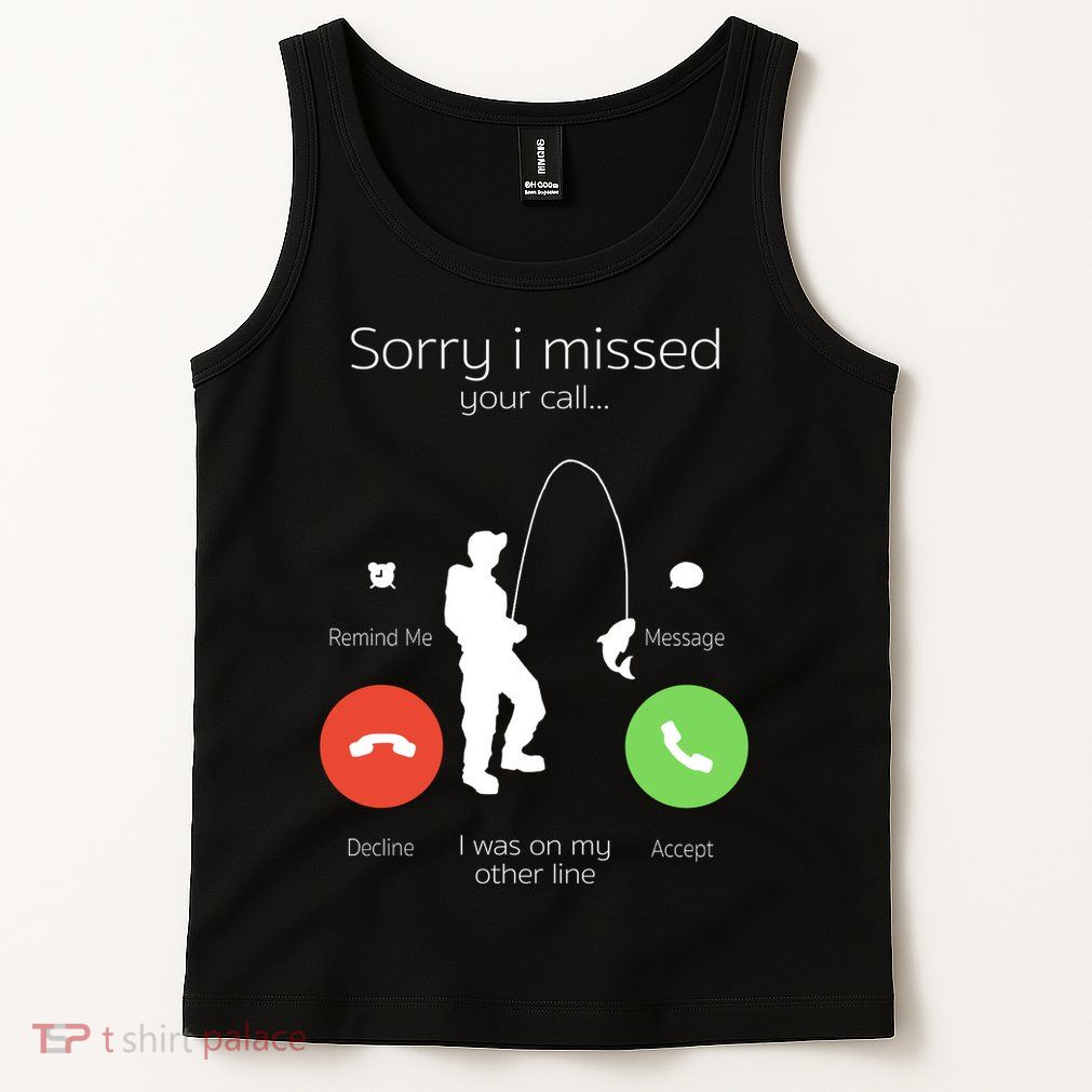 Sorry I Missed Your Call I Was On My Other Line Fishing Joke Tank Top
