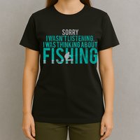 Sorry I Was Thinking About Fishing T-Shirt