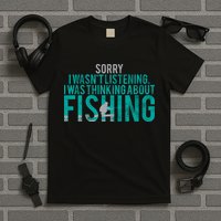 Sorry I Was Thinking About Fishing T-Shirt