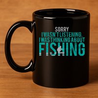 Sorry I Was Thinking About Fishing 11oz C Handle Ceramic Mug
