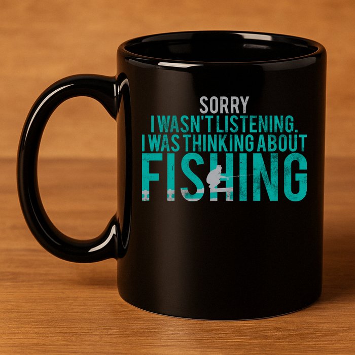 Sorry I Was Thinking About Fishing 11oz C Handle Ceramic Mug