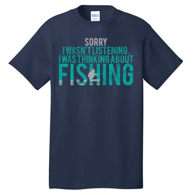 Sorry I Was Thinking About Fishing Tall T-Shirt