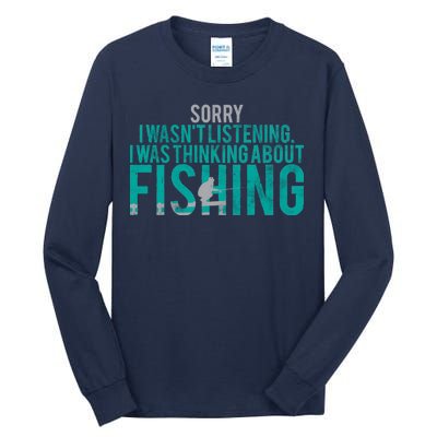 Sorry I Was Thinking About Fishing Tall Long Sleeve T-Shirt