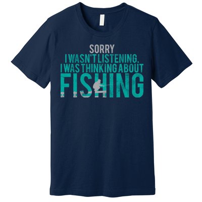 Sorry I Was Thinking About Fishing Premium T-Shirt