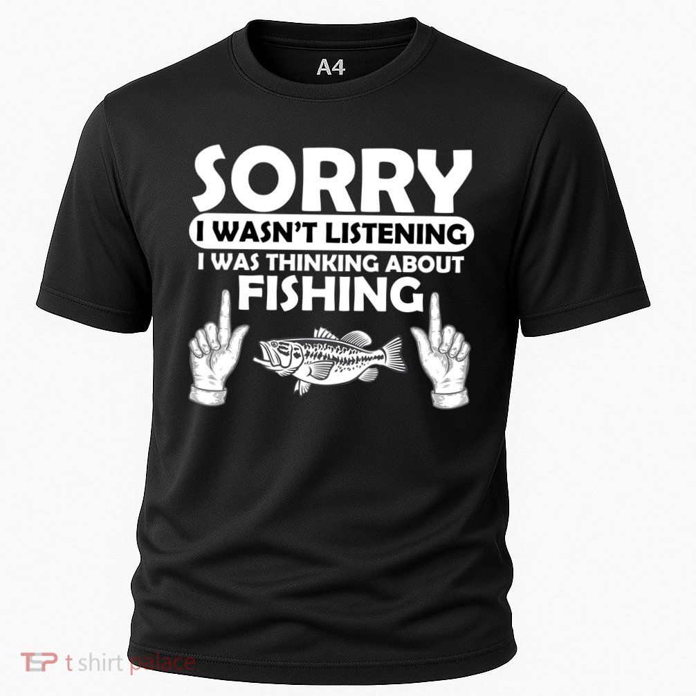Sorry I Wasn't Listening I Was Thinking About Fishing Performance Shirt