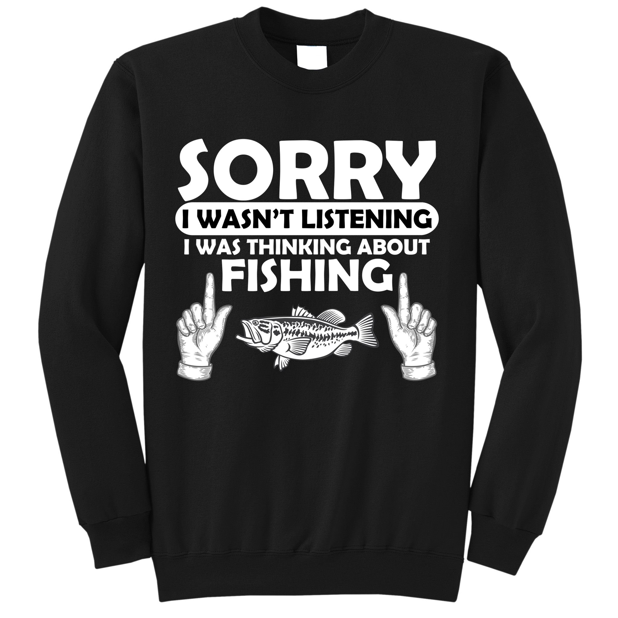 Sorry I Wasn't Listening I Was Thinking About Fishing Sweatshirt
