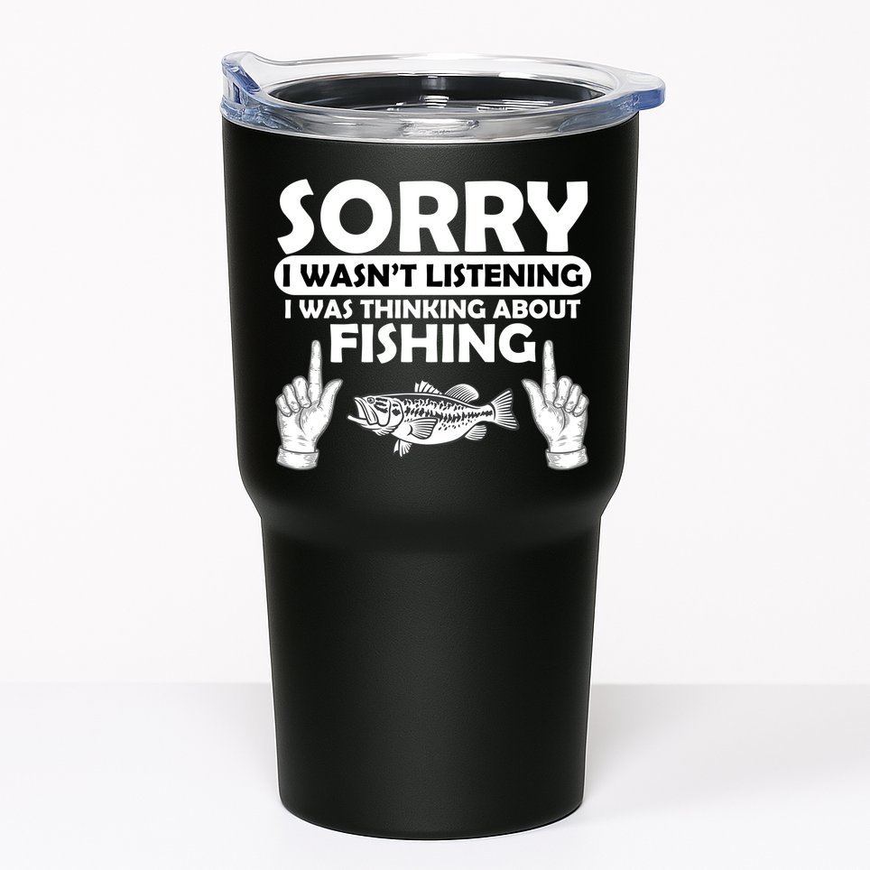 Sorry I Wasn't Listening I Was Thinking About Fishing Tumbler