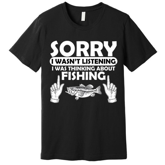 Sorry I Wasn't Listening I Was Thinking About Fishing Premium T-Shirt