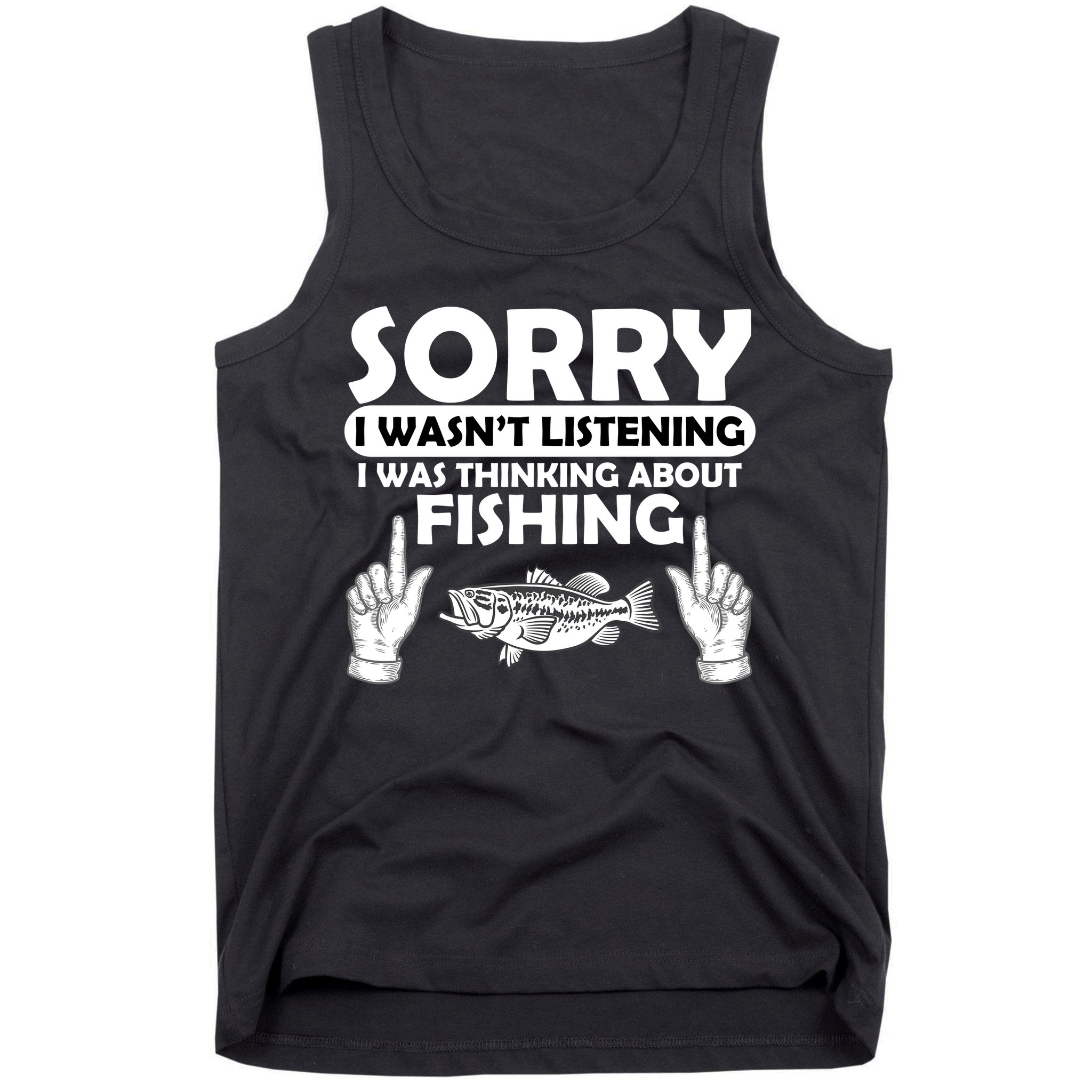Sorry I Wasn't Listening I Was Thinking About Fishing Tank Top