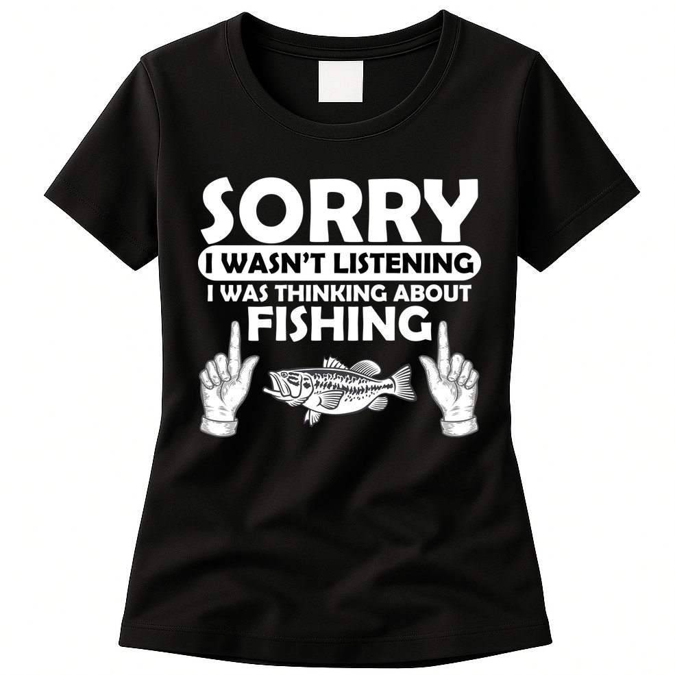 Sorry I Wasn't Listening I Was Thinking About Fishing Womens T-Shirt
