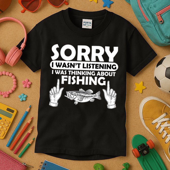Sorry I Wasn't Listening I Was Thinking About Fishing Kids T-Shirt