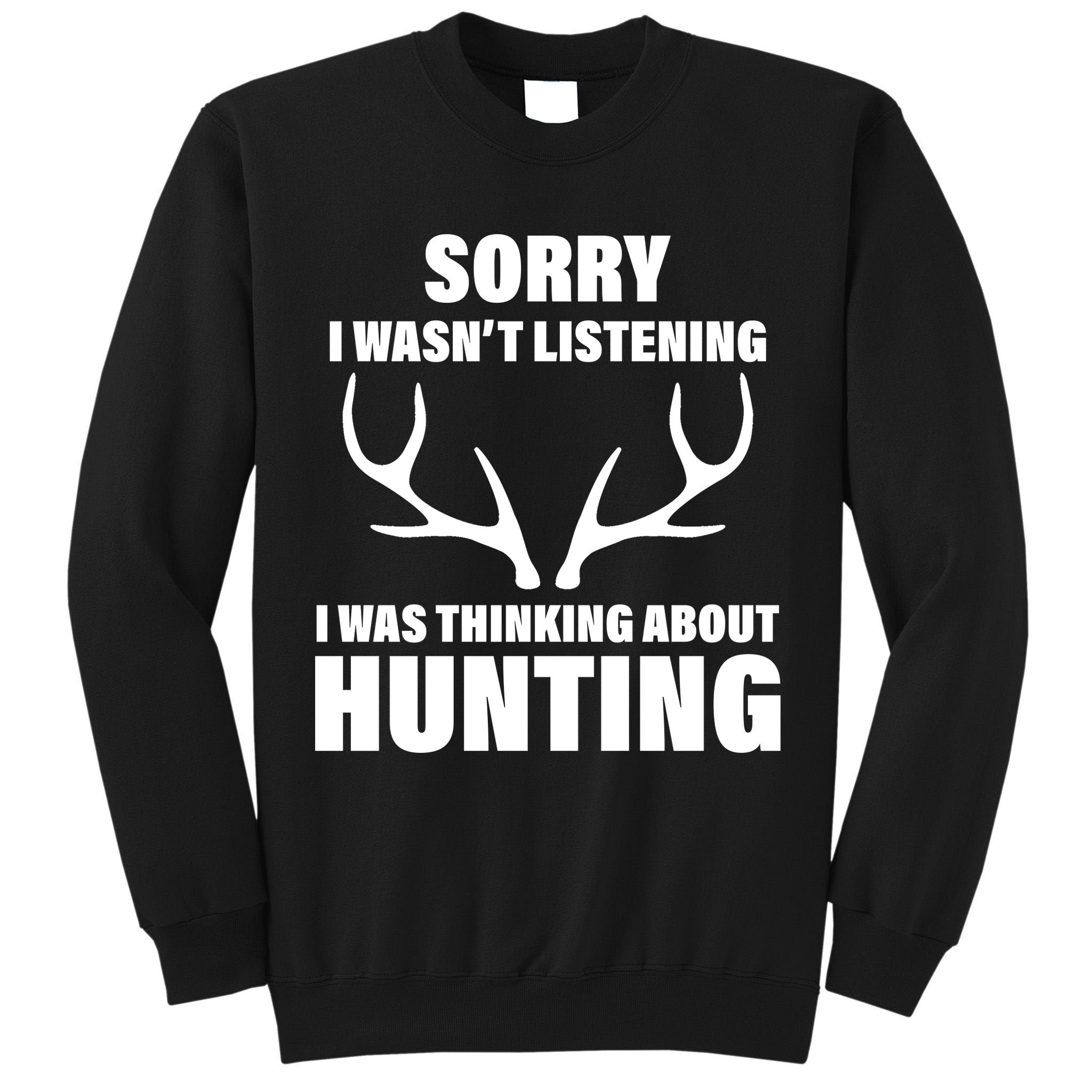 Sorry I Wasn't Listening Was Thinking About Hunting Tall Sweatshirt