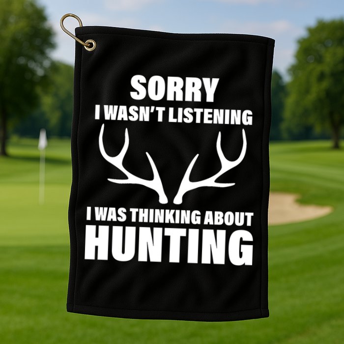 Sorry I Wasn't Listening Was Thinking About Hunting Golf Towel