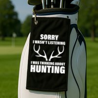 Sorry I Wasn't Listening Was Thinking About Hunting Golf Towel