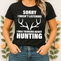 Sorry I Wasn't Listening Was Thinking About Hunting Womens T-Shirt
