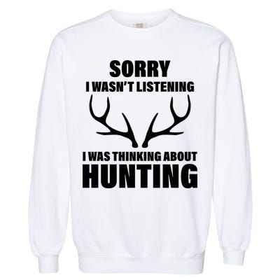 Sorry I Wasn't Listening Was Thinking About Hunting Garment-Dyed Sweatshirt