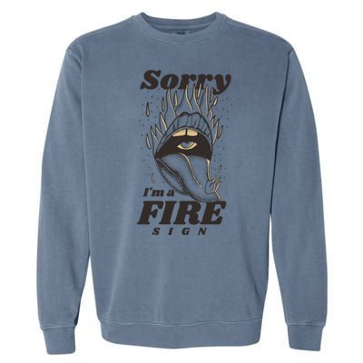 Sorry I'm A Fire Sign Zodiac Birthday Garment-Dyed Sweatshirt