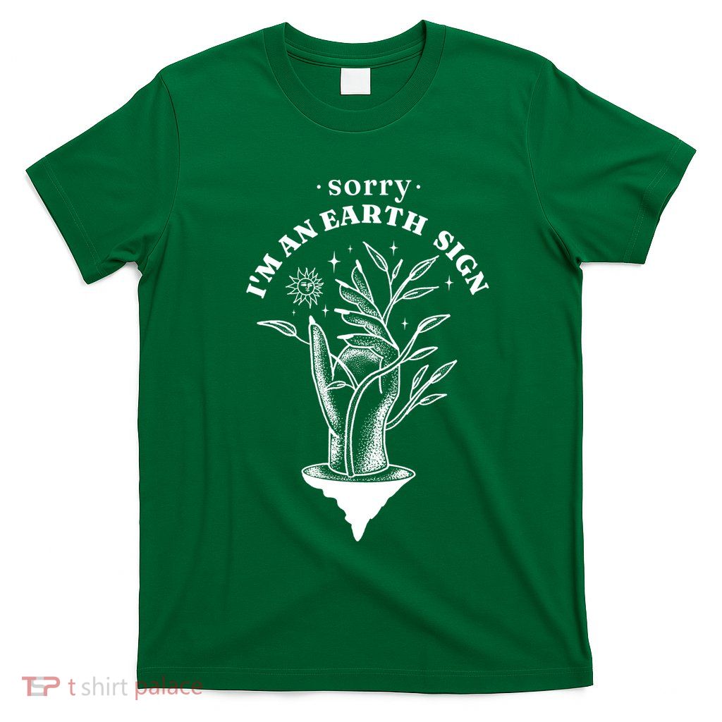 Sorry I'm An Earth Sign Zodiac Birthday T-Shirt