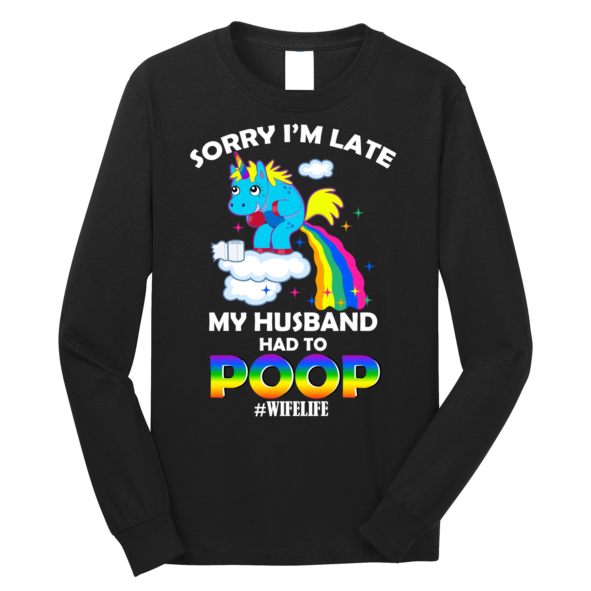 Sorry I'm Late My Husband Had To Poop Long Sleeve Shirt