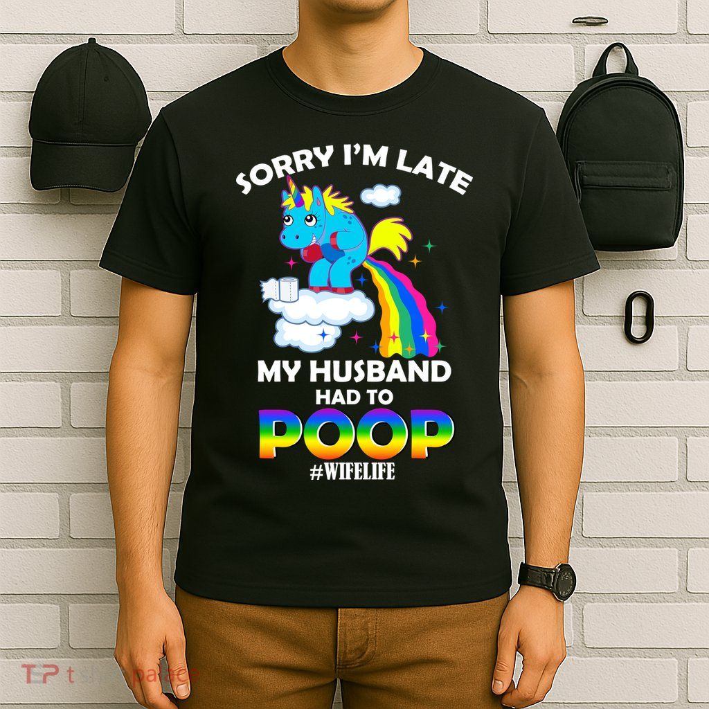 Sorry I'm Late My Husband Had To Poop T-Shirt