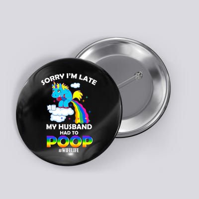 Sorry I'm Late My Husband Had To Poop Button