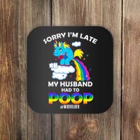 Sorry I'm Late My Husband Had To Poop Coaster