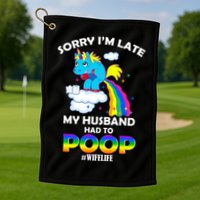 Sorry I'm Late My Husband Had To Poop Golf Towel