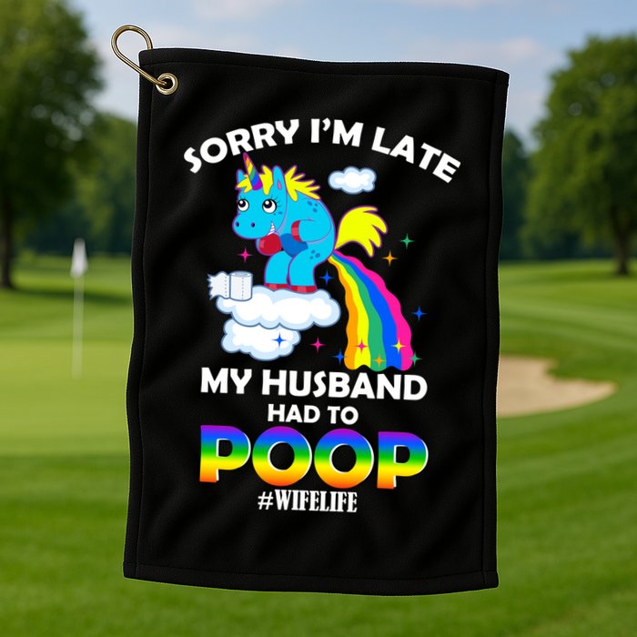 Sorry I'm Late My Husband Had To Poop Golf Towel