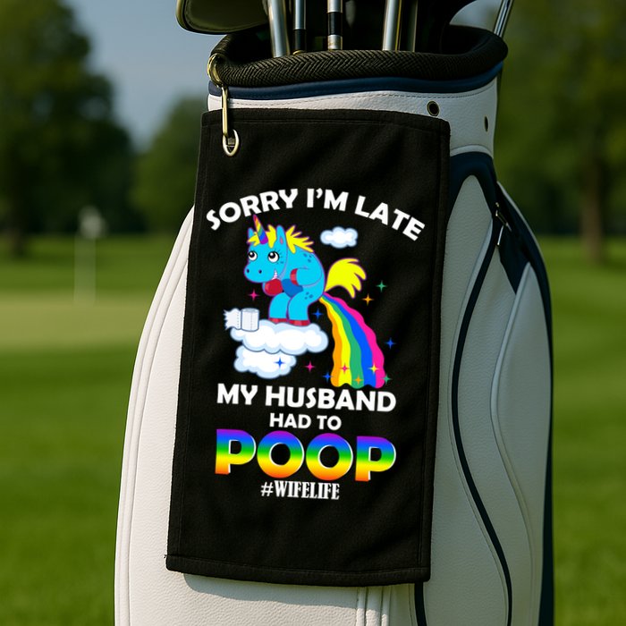 Sorry I'm Late My Husband Had To Poop Golf Towel