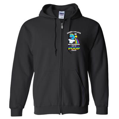 Sorry I'm Late My Husband Had To Poop Full Zip Hoodie