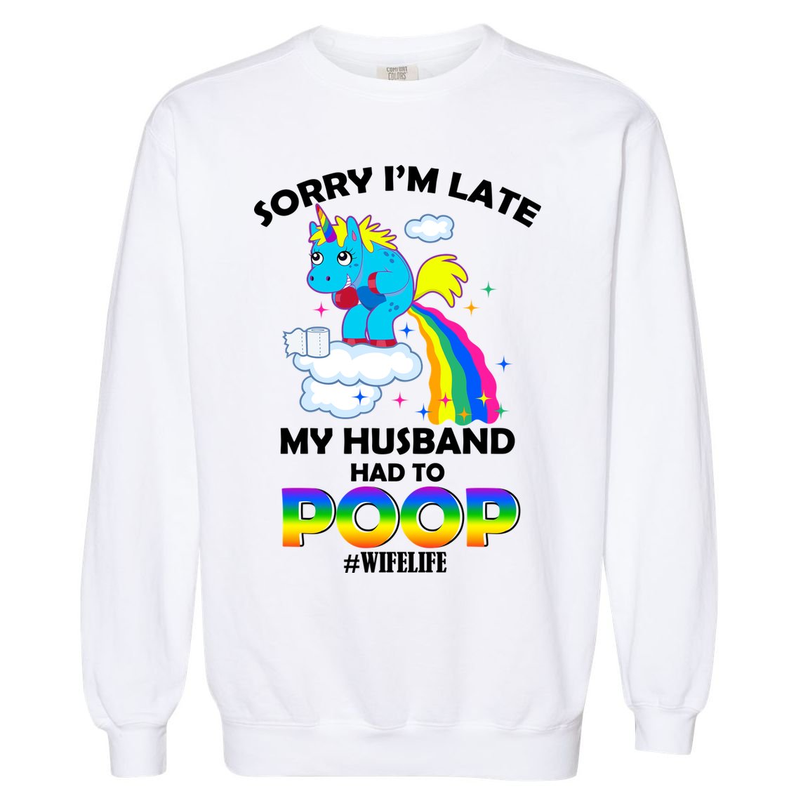 Sorry I'm Late My Husband Had To Poop Garment-Dyed Sweatshirt