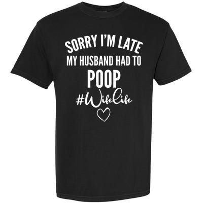Sorry I'm Late My Husband Had To Poop Funny Garment-Dyed Heavyweight T-Shirt