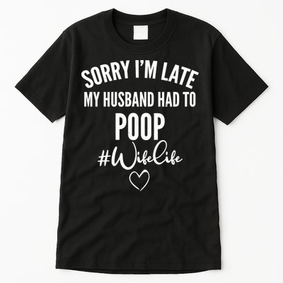 Sorry I'm Late My Husband Had To Poop Funny Tall T-Shirt