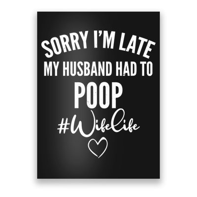 Sorry I'm Late My Husband Had To Poop Funny Poster