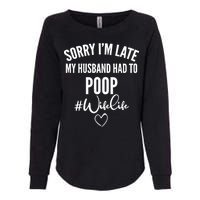 Sorry I'm Late My Husband Had To Poop Funny Womens California Wash Sweatshirt