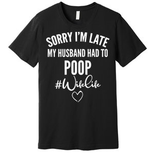 Sorry I'm Late My Husband Had To Poop Funny Premium T-Shirt