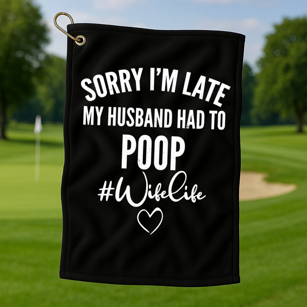 Sorry I'm Late My Husband Had To Poop Funny Golf Towel
