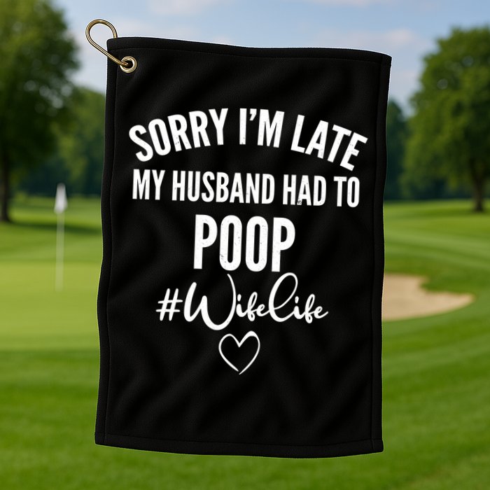 Sorry I'm Late My Husband Had To Poop Funny Golf Towel