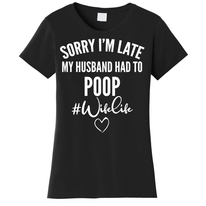 Sorry I'm Late My Husband Had To Poop Funny Women's T-Shirt